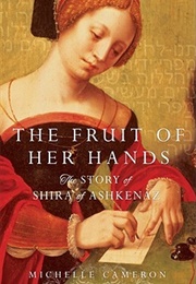 The Fruit of Her Hands: The Story of Shira of Ashkenaz (Michelle Cameron)