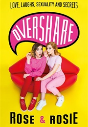Overshare: Love, Laughs, Sexuality and Secrets (Rose Ellen Dix and Rosie Spaughton)