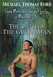 The Path of the Green Man: Gay Men, Wicca, and Living a Magical Life (Michael Thomas Ford)
