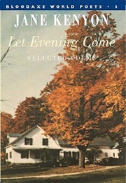 Let Evening Come: Poems (Kenyon, Jane)