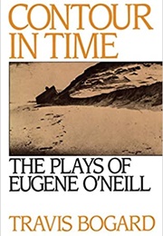 Contour in Time: The Plays of Eugene O&#39;Neill (Travis Bogard)