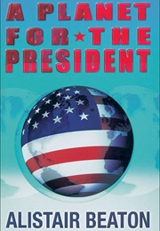 A Planet for the President (Alistair Beaton)