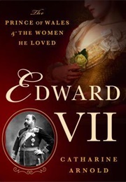 Edward VII: The Prince of Wales and the Women He Loved (Catharine Arnold)