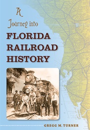 A Journey Into Florida Railroad History (Gregg M. Turner)