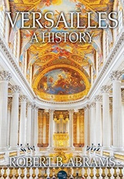 Versailles:  a History (Robert B. Abrams)