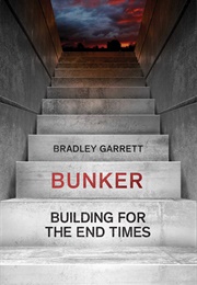Bunker: Building for the End Times (Bradley Garrett)