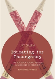 Educating for Insurgency: The Roles of Young People in Schools of Poverty (Jay Gillen)
