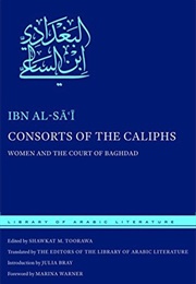 Consorts of the Caliphs: Women and the Court of Baghdad (Ibn Al-Sai)