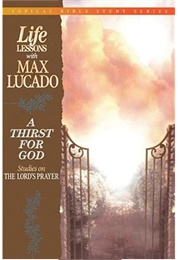 Life Lessons With Max Lucado: A Thirst for God (Max Lucado)