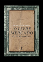 O Livre-Mercado E Seus Inimigos: Pseudociência, Socialismo E Inflação (Ludwig Von Mises)