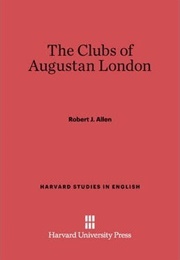 Clubs of Augustan England (Robert J Allen)