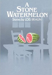 A Stone Watermelon (Lois Braun)