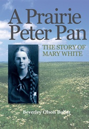 A Prairie Peter Pan: The Story of Mary White (Beverley Olson Buller)