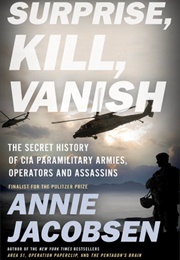 Surprise, Kill, Vanish: The Secret History of CIA Paramilitary Armies, Operators, and Assassins (Annie Jacobsen)
