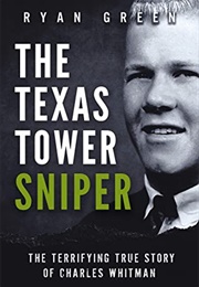 The Texas Tower Sniper: The Terrifying True Story of Charles Whitman (Ryan Green)