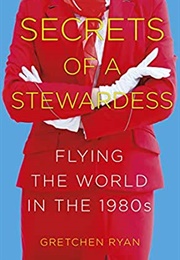 Secrets of a Stewardess: Flying the World in the 1980s (Gretchen Ryan)