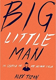 Big Little Man: In Search of My Asian Self (Alex Tizon)