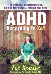 ADHD According to Zoe: The Real Deal on Relationships, Finding Your Focus, and Finding Your Keys (Zoe Kessler)