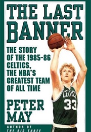 The Last Banner: The Story of the 1985-86 Celtics, the NBA's Greatest Team of All Time (Peter May)