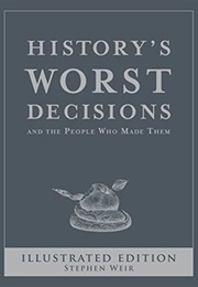 History&#39;s Worst Decisions (Stephen Weir)