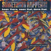 Something Happens- Been There, Seen That, Done That