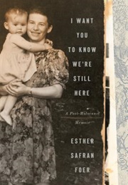 I Want You to Know We're Still Here: A Post-Holocaust Memoir (Esther Safran Foer)