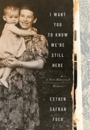 I Want You to Know We&#39;re Still Here: A Post-Holocaust Memoir (Esther Safran Foer)