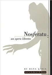 Nosferatu: An Opera Liberetto (Dana Gioia)