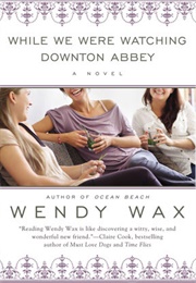 While We Were Watching Downton Abbey (Wendy Wax)