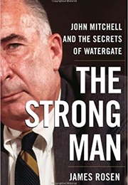 The Strong Man: John Mitchell and the Secrets of Watergate (James Rosen)