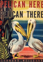 Pelican Here, Pelican There (Leonard Weisgard)