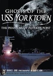 Ghosts of the USS Yorktown, the Phantoms of Patriots Point (Bruce Orr)