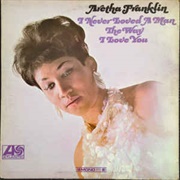 I Never Loved a Man the Way I Loved You - Aretha Franklin