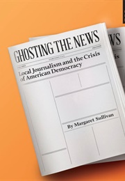 Ghosting the News (Margaret Sullivan)