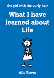 What I Have Learned About Life (Alis Rowe)