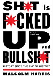 Shit Is Fucked Up and Bullshit (Malcolm Harris)