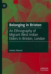 Belonging in Brixton: An Ethnography of Migrant West Indian Elders in Brixton, London (Dr Audrey Allwood)