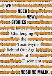 We Need New Stories: Challenging the Toxic Myths Behind Our Age of Discontent (Nesrine Malik)
