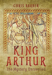 King Arthur: The Mystery Unravelled (Chris Barber)