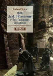 1888, Jack L&#39;eventreur Et Les Fantasmes Victoriens (Roland Marx)
