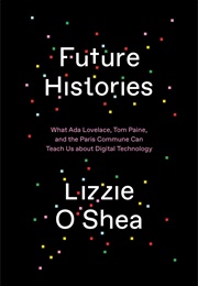 Future Histories: What Ada Lovelace, Tom Paine, and the Paris Commune Can Teach Us... (Lizzie O'Shea)