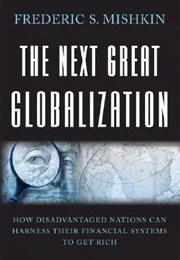 The Next Great Globalization: How Disadvantaged Nations Can Harness Their Financial Systems to Get (Frederic S. Mishkin)