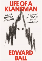 Life of a Klansman: A Family History in White Supremacy (Edward Ball)