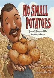 No Small Potatoes: Junius G. Groves and His Kingdom in Kansas (Tonya Bolden)