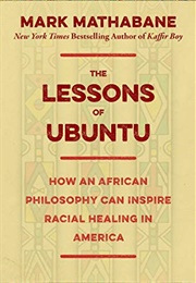 The Lessons of Ubuntu: How an African Philosophy Can Inspire Racial Healing in America (Mark Mathabane)