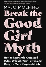Break the Good Girl Myth: How to Dismantle Outdated Rules, Unleash Your Power, and Design a More Pur (Majo Molfino)