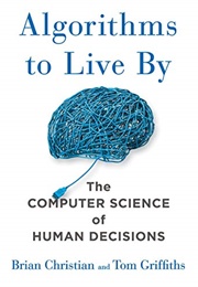 Algorithms to Live By: The Computer Science of Human Decisions (Brian Christian)
