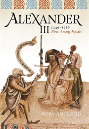Alexander III, 1249-1286: First Among Equals (Norman H. Reid)