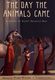 The Day the Animals Came: A Story of Saint Francis Day (Weller, Frances Ward)