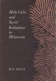 Male Cults and Secret Initiations in Melanesia (MR Allen)